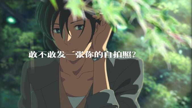 敢不敢发一张你的自拍照？