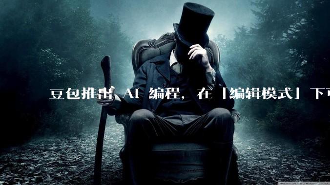 豆包推出 AI 编程，在「编辑模式」下可以直接前端改图和文字，体验如何？对行业会带来怎样的影响？