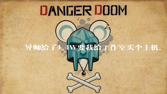 导师给了1.4W要我给工作室买个主机，是整机还是自己配？